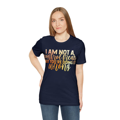 I Am Not A Control Freak But You're Doing It Wrong T-Shirt