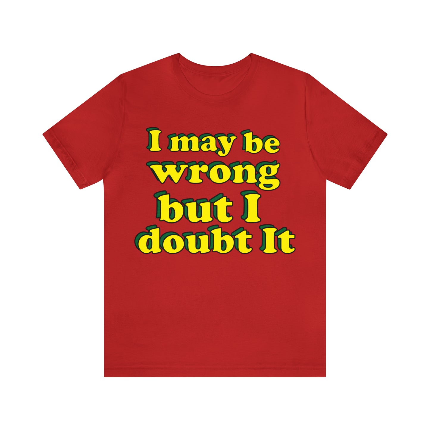 I doubt I'm wrong T-Shirt