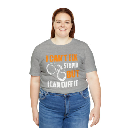 I can't fix stupid but I can cuff it T-Shirt