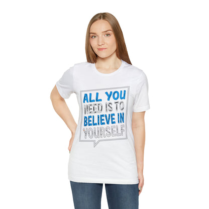 All You Need is To Believe In Yourself T-Shirt