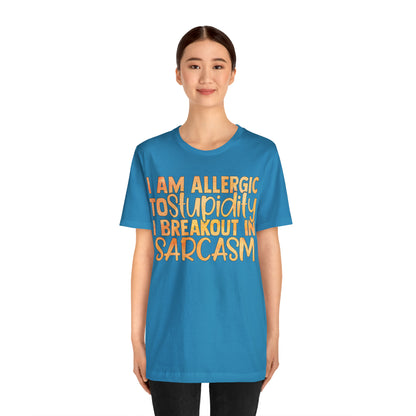 I Am Allergic To Stupidity I Brake Out in Sarcasm T-Shirt