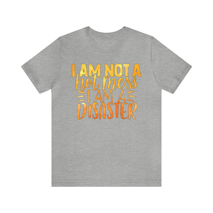 I Am Not A Hot Mess I Am A Disaster T-Shirt