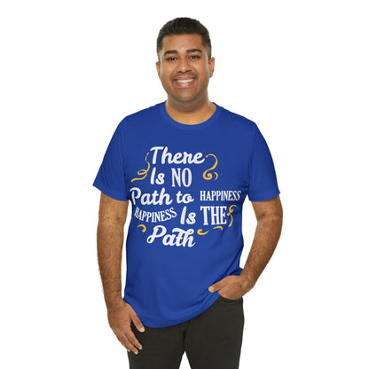 There Is No Path To Happiness T-Shirt