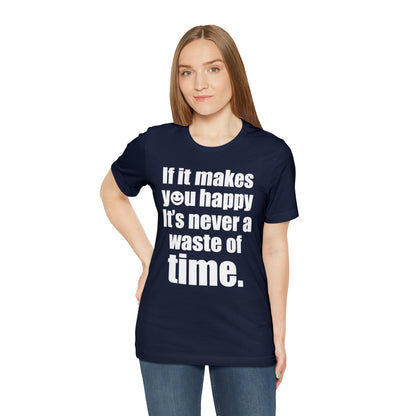 Happiness is not a waste of time T-Shirt