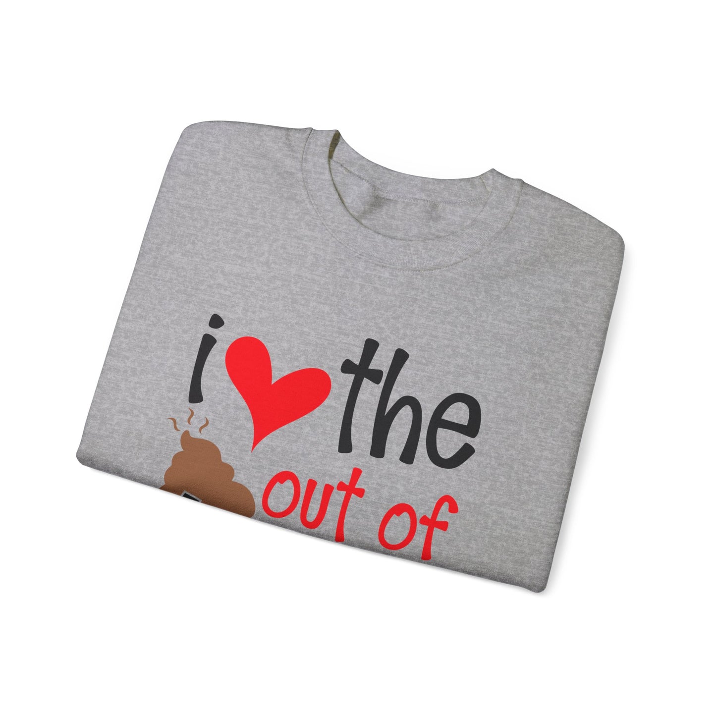 Love the Sxxx out of you Crewneck Sweatshirt