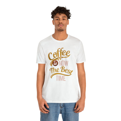 Coffee Is Now The Best Time T-Shirt