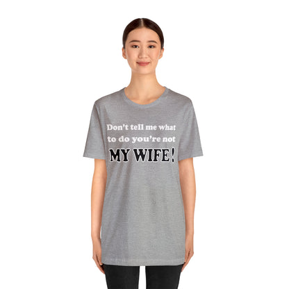 Don't tell me what to do you're not my wife T-Shirt