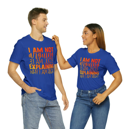 I Am Not Arguing I Am Just Explaining Why I Am Right T-Shirt