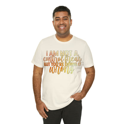 I Am Not A Control Freak But You're Doing It Wrong T-Shirt