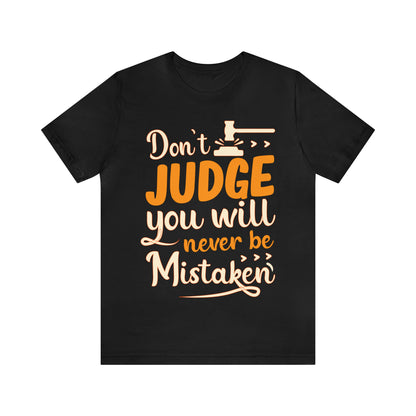 Don't Judge You Will Never Be Mistaken T-Shirt