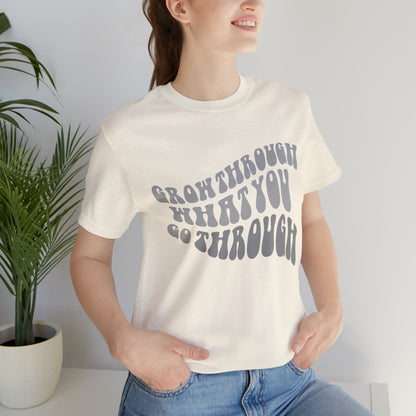 Grow Through What You go Through! T-Shirt