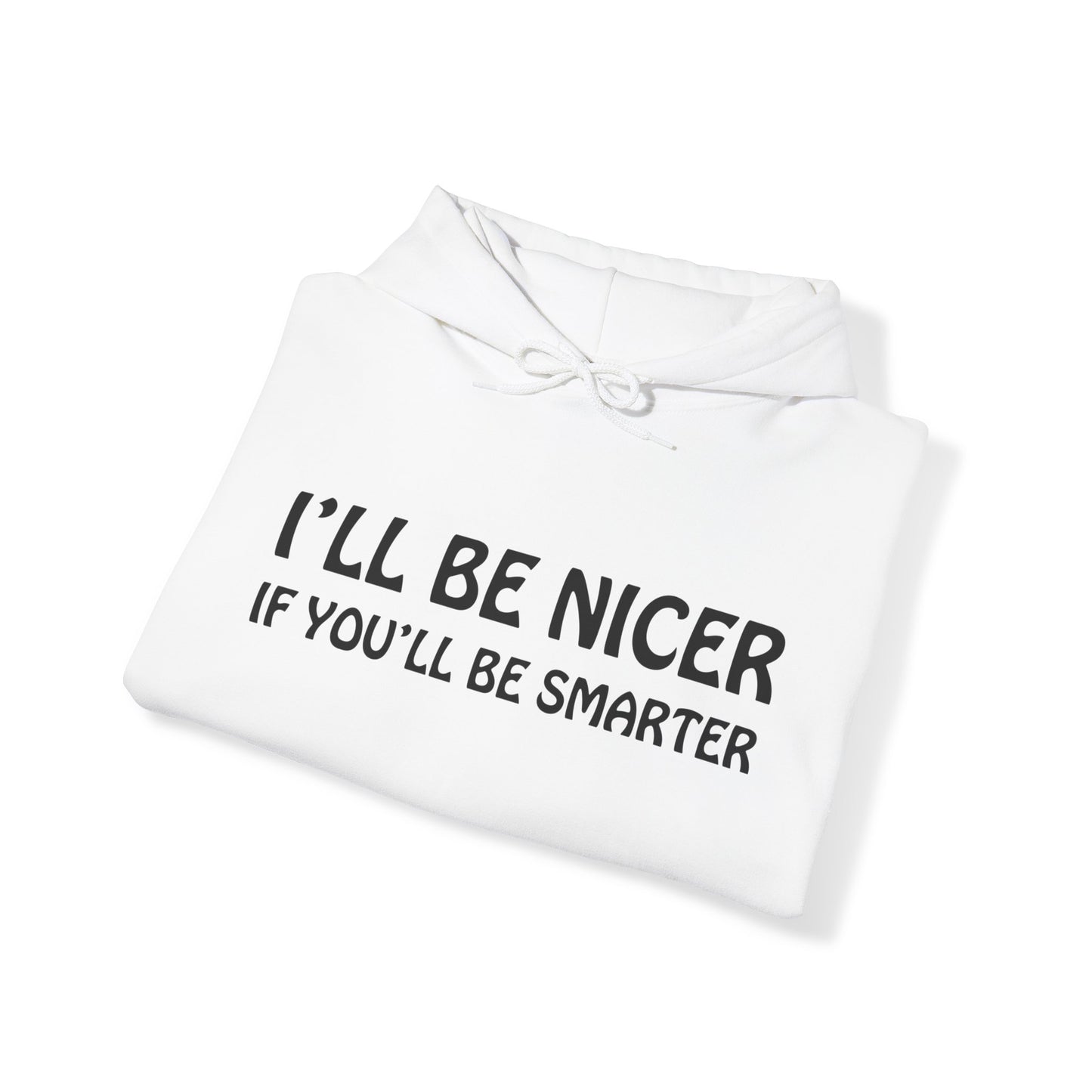 I'll be nicer if you'll be smarter Hoodie