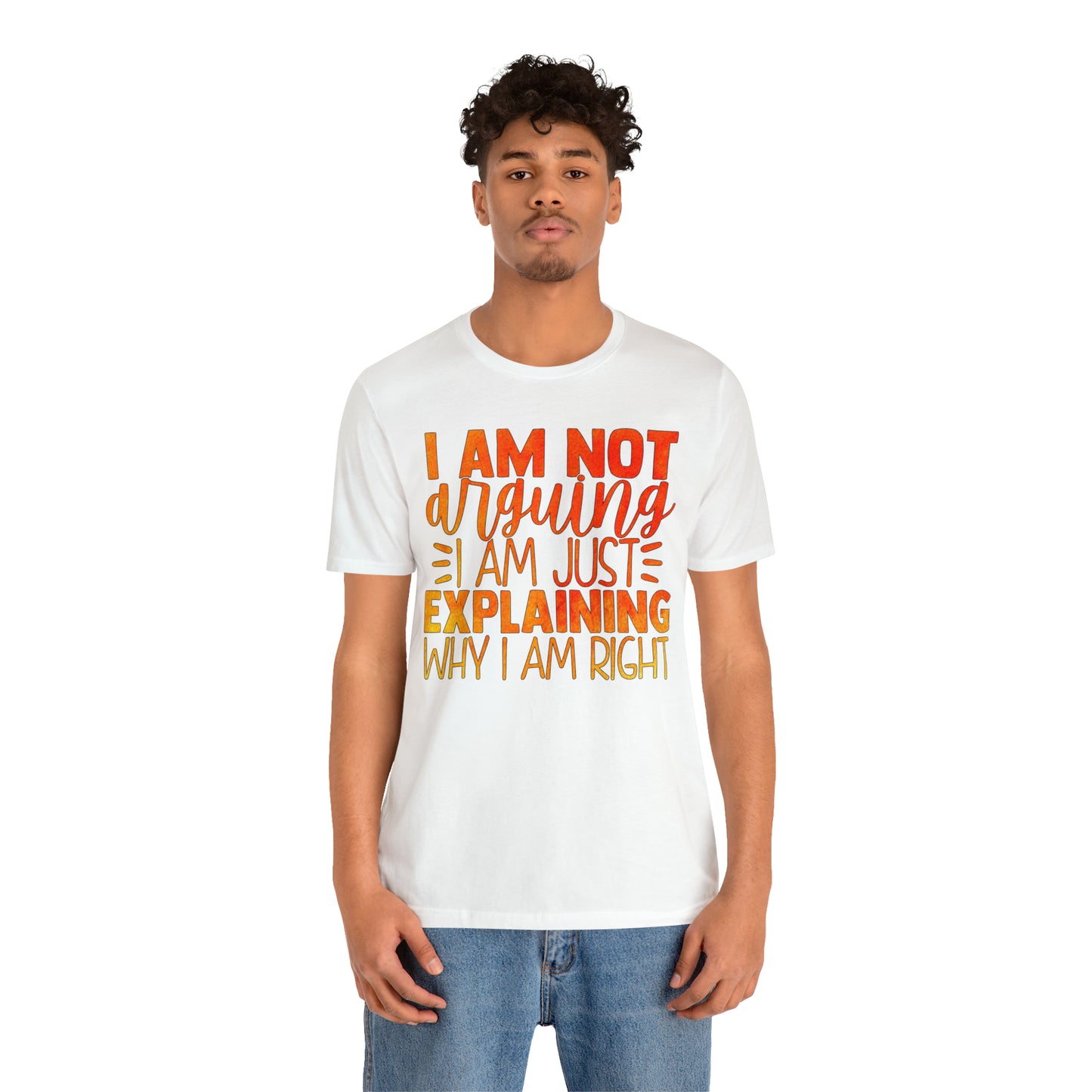 I Am Not Arguing I Am Just Explaining Why I Am Right T-Shirt