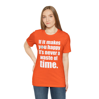 Happiness is not a waste of time T-Shirt