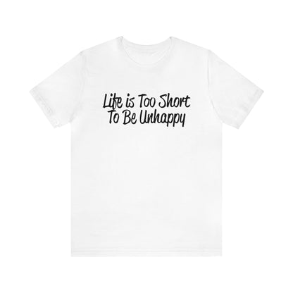 Life is too short to be unhappy T-Shirt