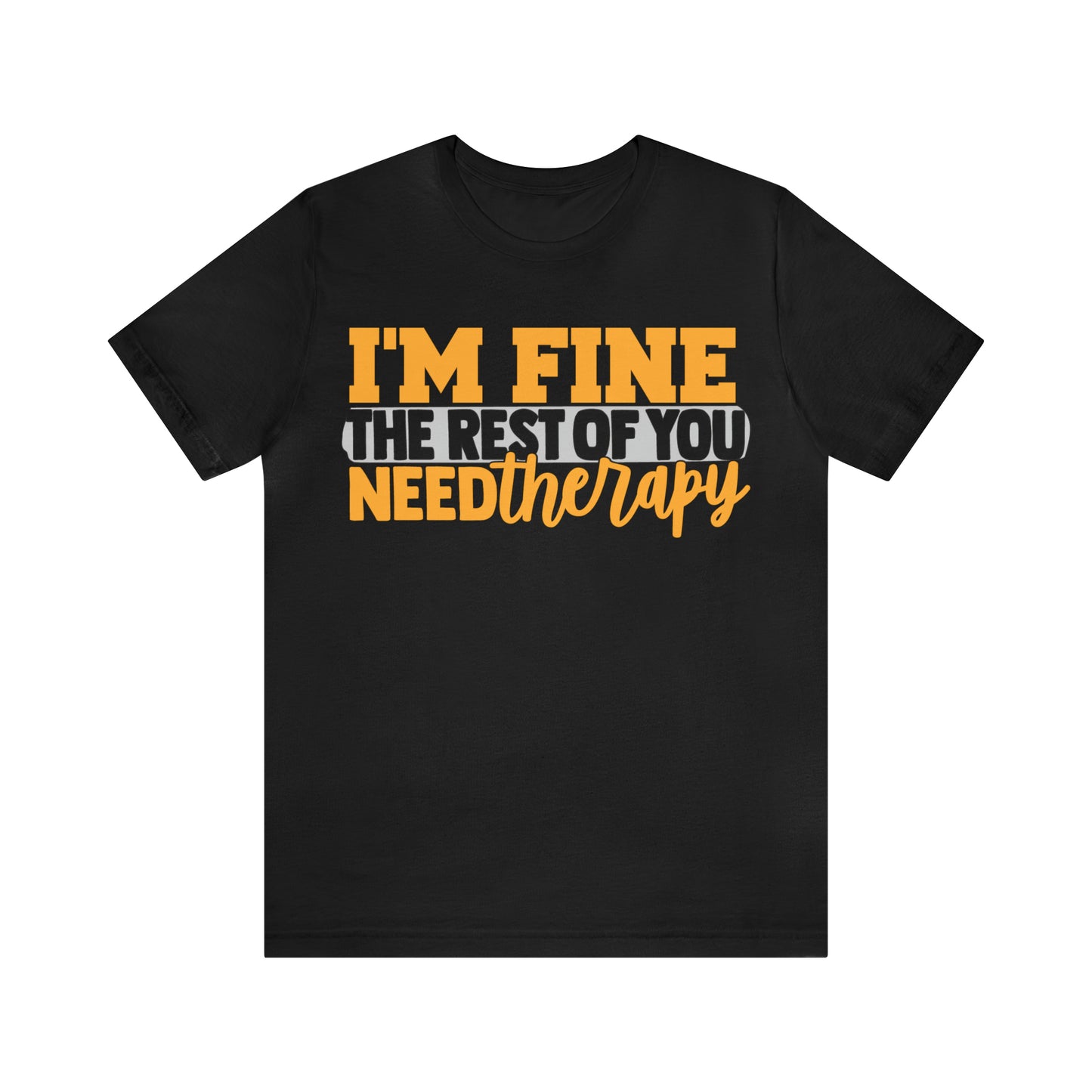 I'm Fine the Rest of You Need Therapy T-Shirt