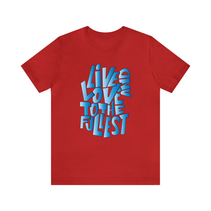 Live and love to the fullest 3 T-Shirt