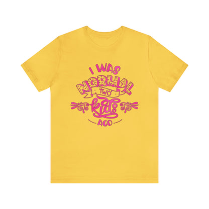 I Was Normal Two Kids Ago T-Shirt