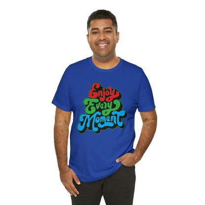 Enjoy every moment Unisex Tee Shirt