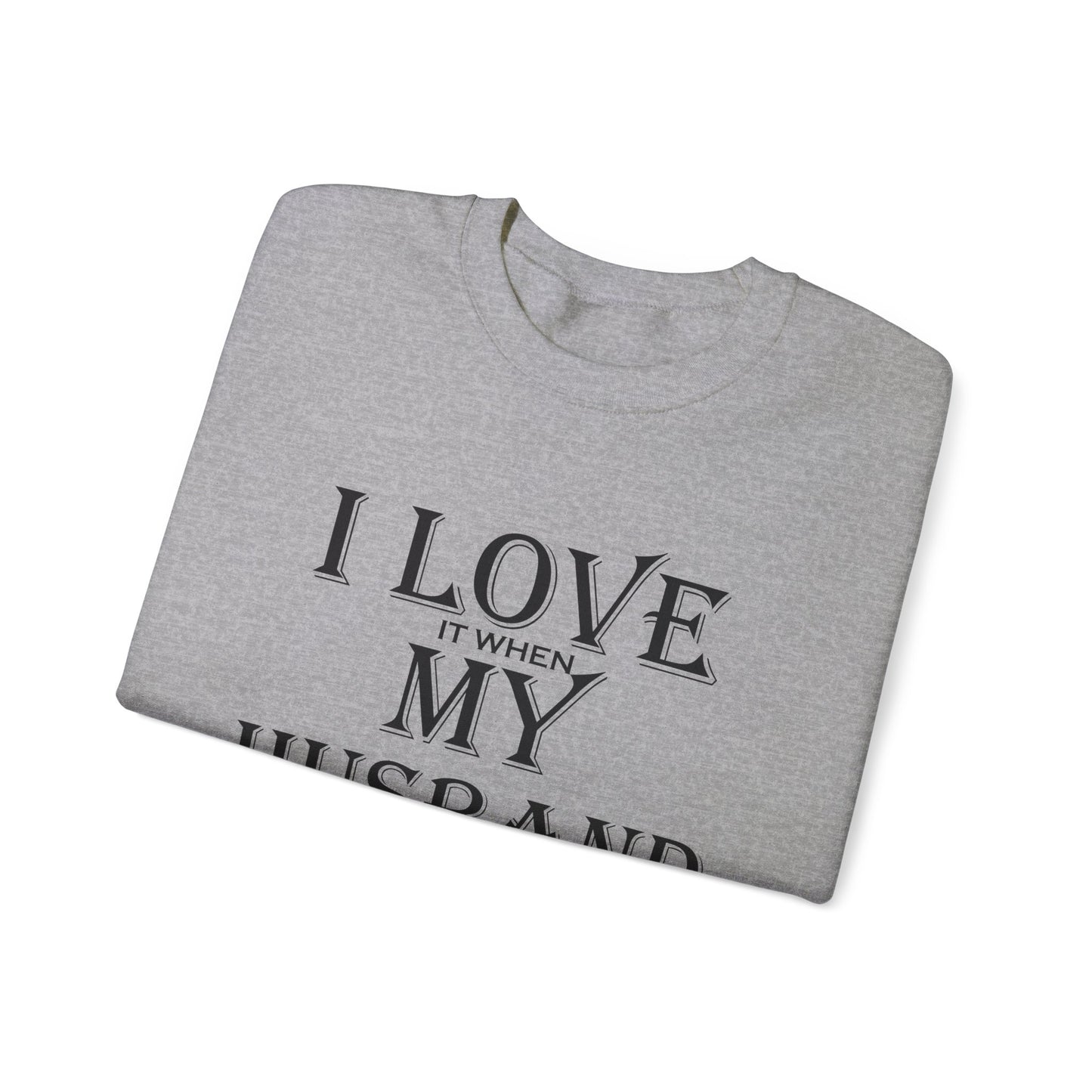 I love when my husband gets paid Crewneck Sweatshirt