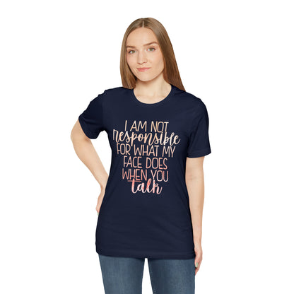 I Am Not Responsible For What My Face Does When You Talk T-Shirt