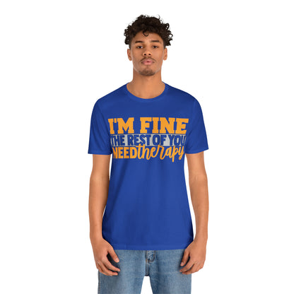 I'm Fine the Rest of You Need Therapy T-Shirt