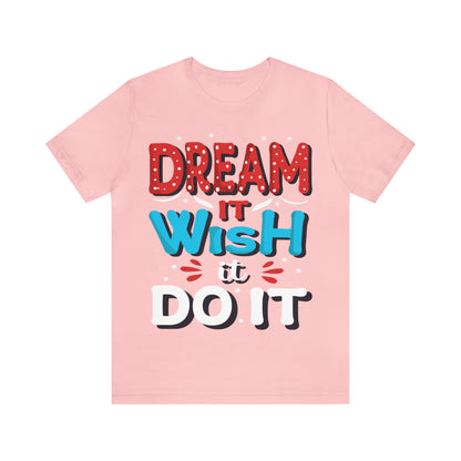 Dream It Wish It Do It T-Shirt