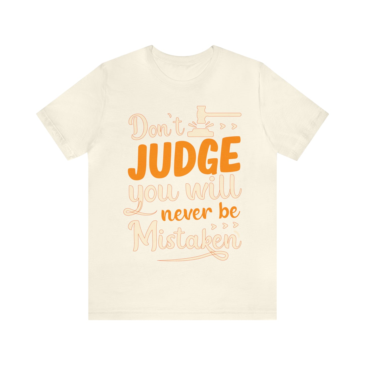 Don't Judge You Will Never Be Mistaken T-Shirt