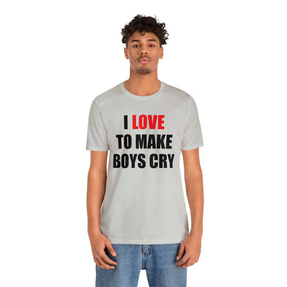 I love to make boys cry T-Shirt