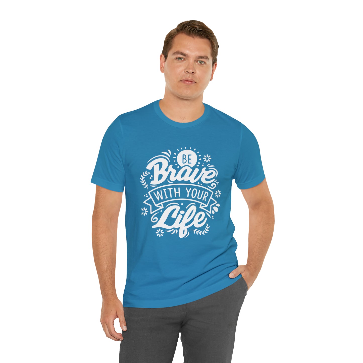 Be brave with your life T-Shirt