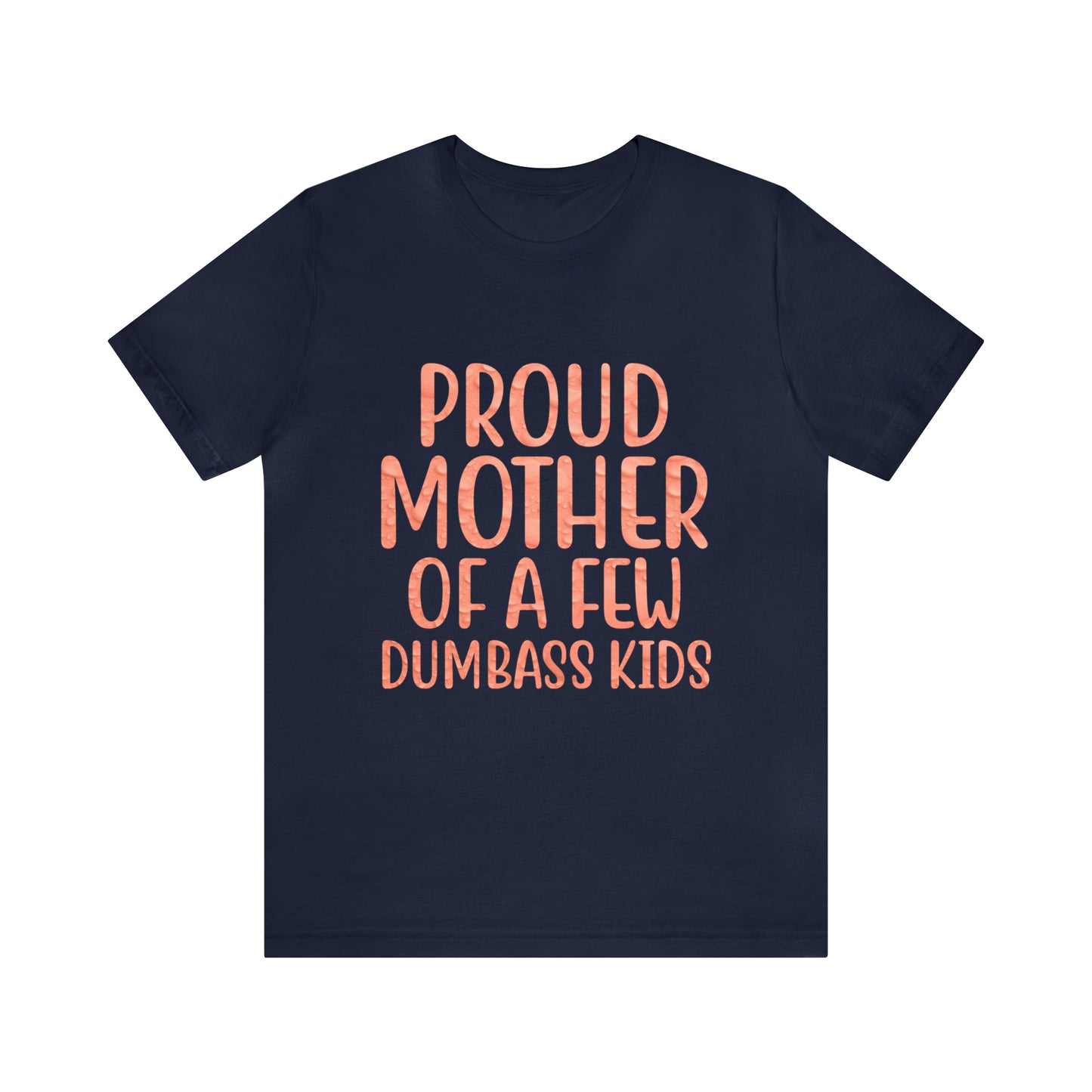 Proud mother of a few dumbass kids T-Shirt