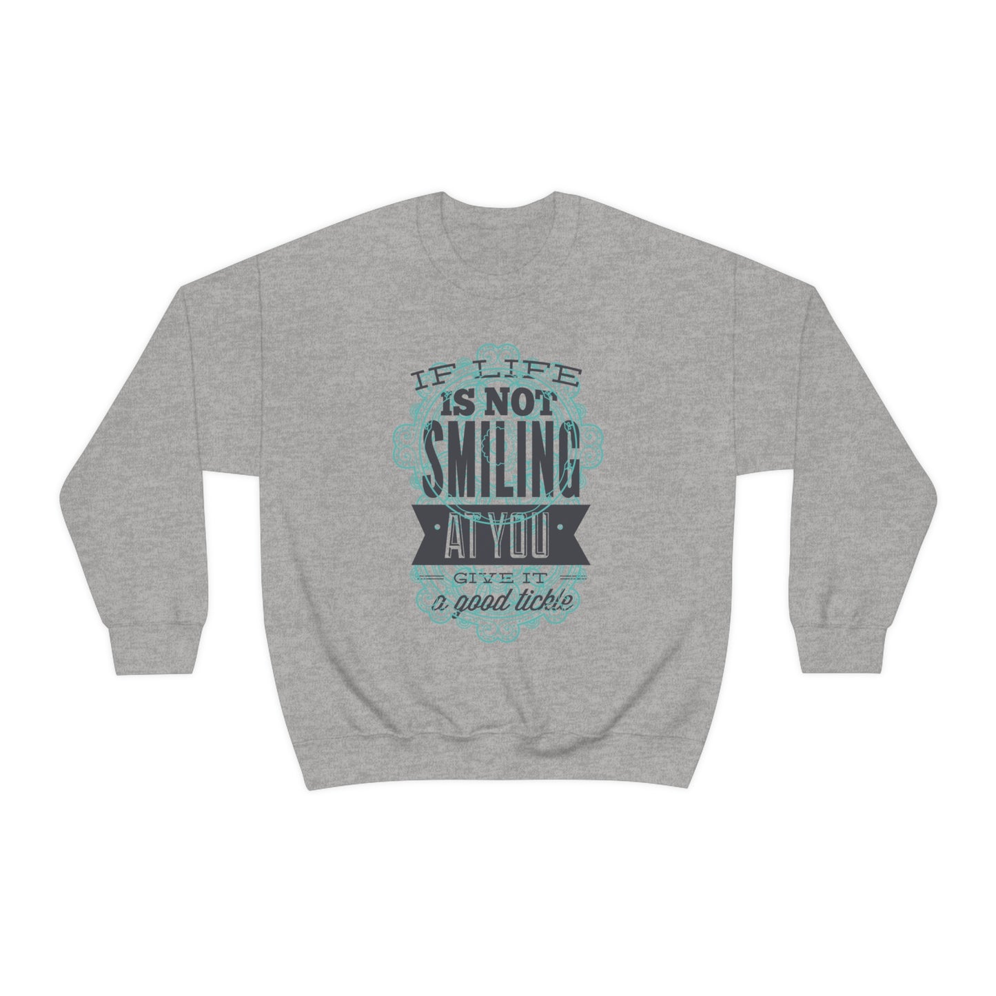 If Life Is Not Smiling At You Give It A Good Tickle Crewneck Sweatshirt