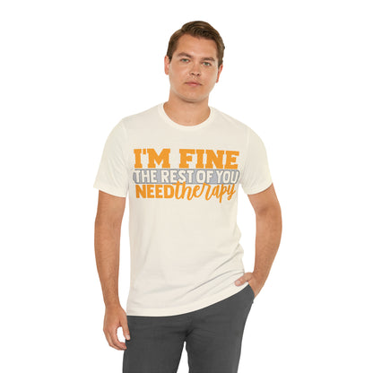 I'm Fine the Rest of You Need Therapy T-Shirt