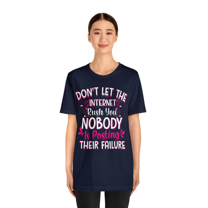 Don't Let the Internet Rush You Nobody Is Posting Their Failure T-Shirt