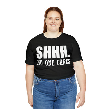 SHHH. NO ONE CARES T-Shirt