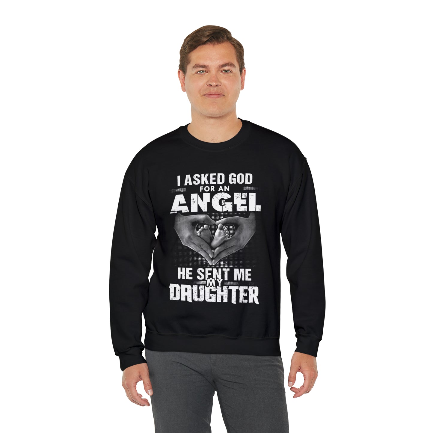 Asked for an Angel God send my Daughter Crewneck Sweatshirt