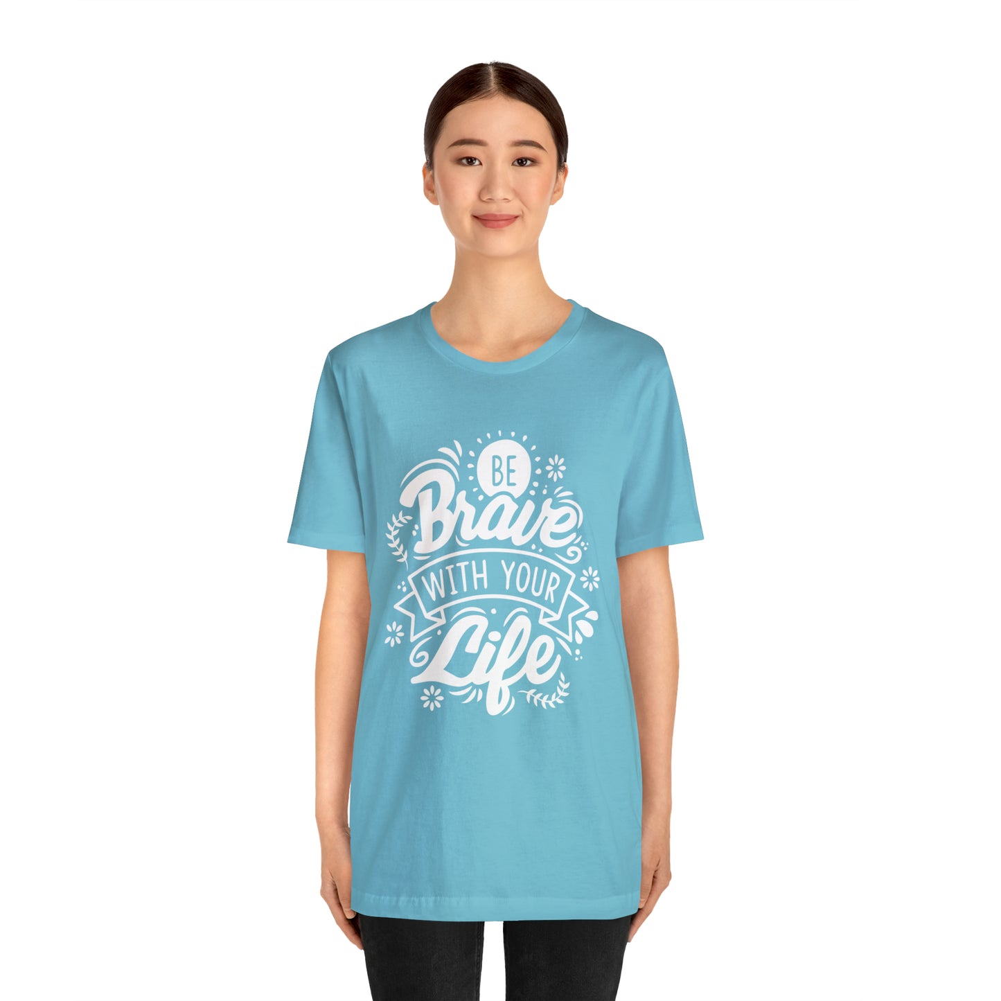 Be brave with your life T-Shirt