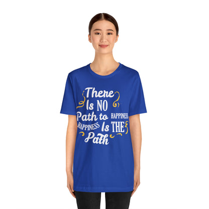 There Is No Path To Happiness T-Shirt