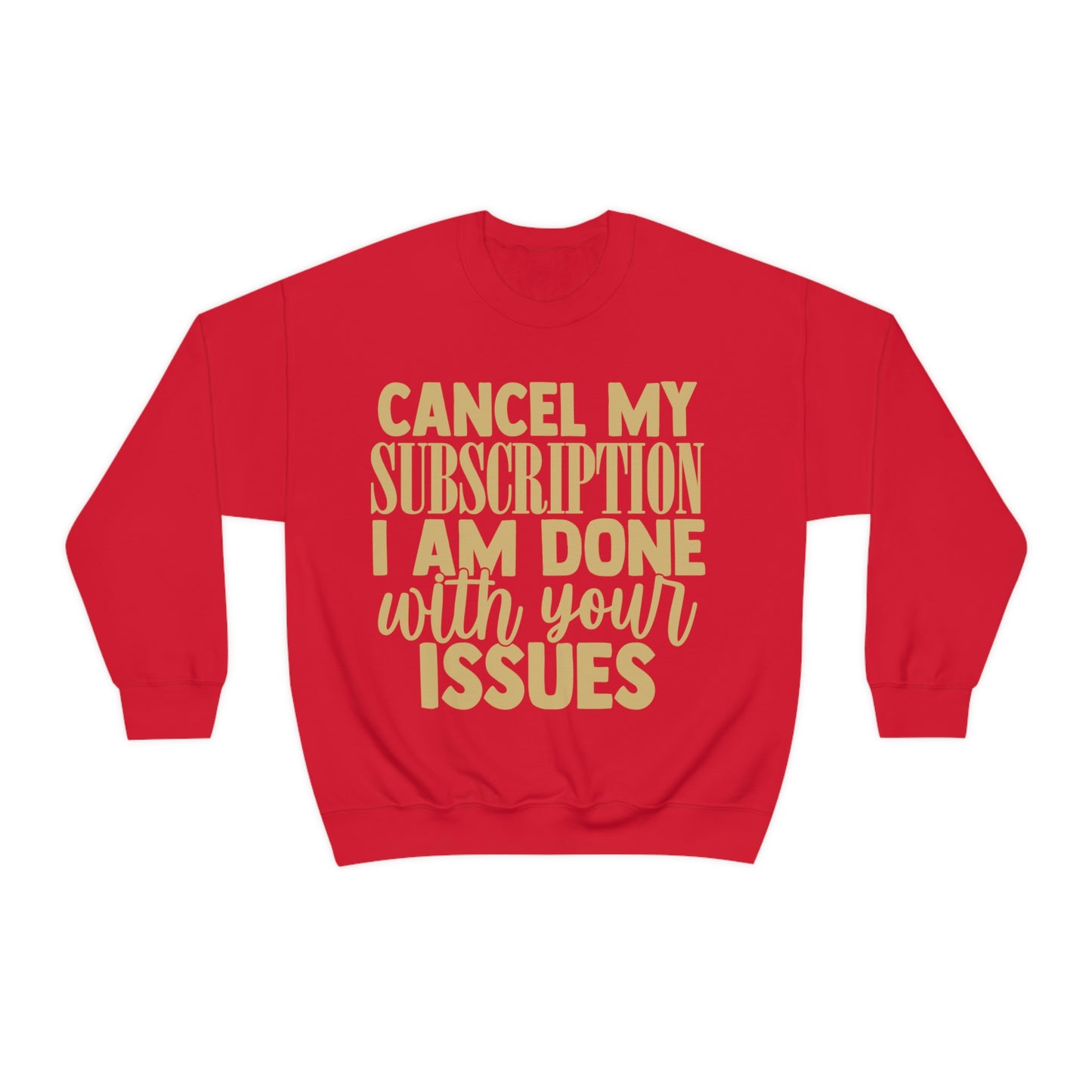 Cancel My Subscription I am Done with Your Issues Crewneck Sweatshirt