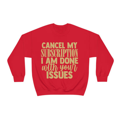 Cancel My Subscription I am Done with Your Issues Crewneck Sweatshirt