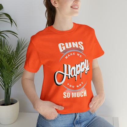 Guns Make me Happy You Not so Much T-Shirt