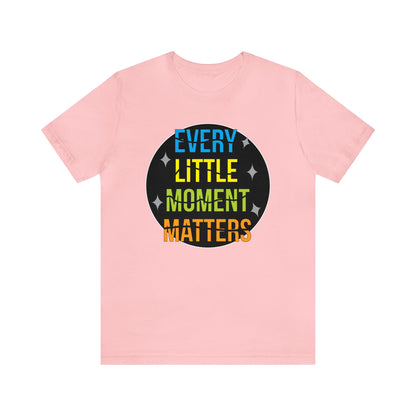 Every little moment matters T-Shirt