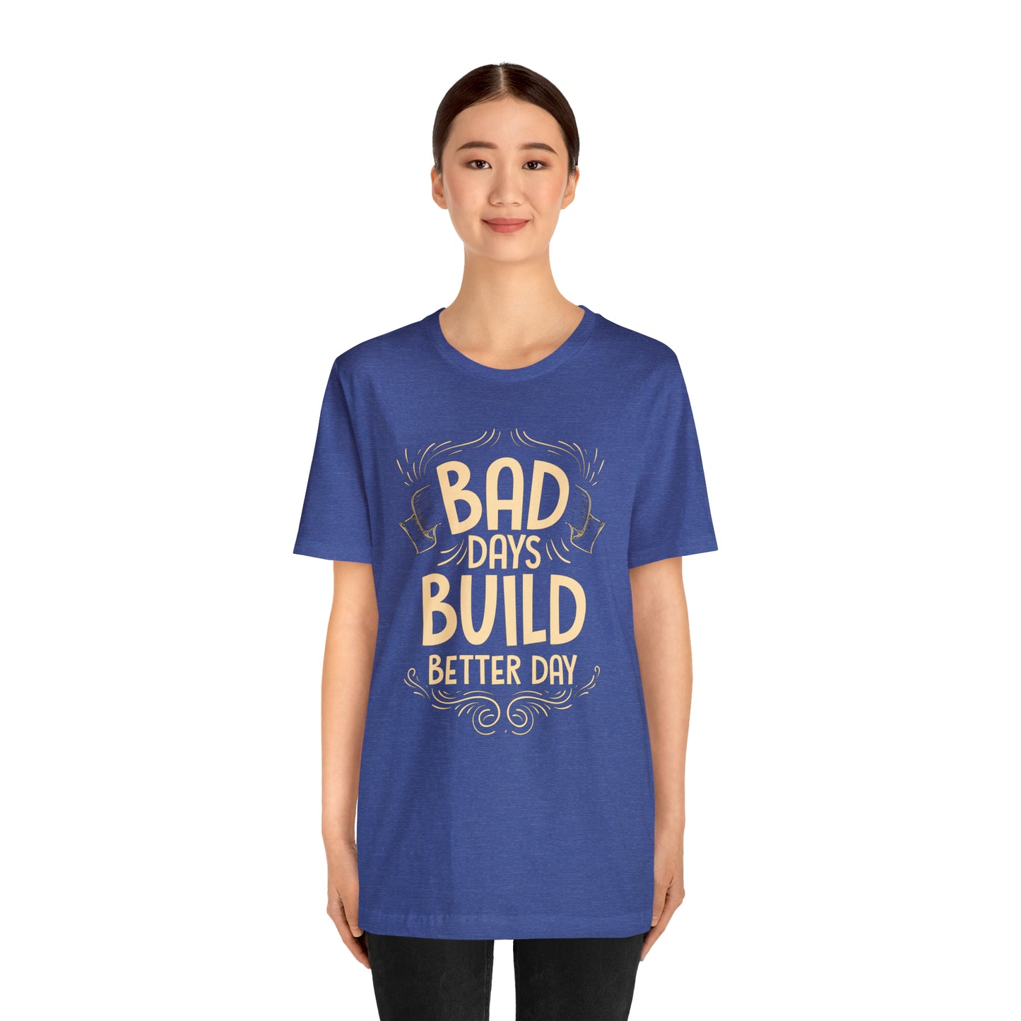 Bad Days Builds Better Day T-Shirt