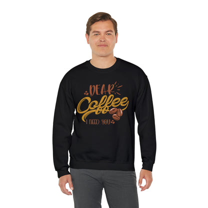 Dear Coffee I Need You Crewneck Sweatshirt