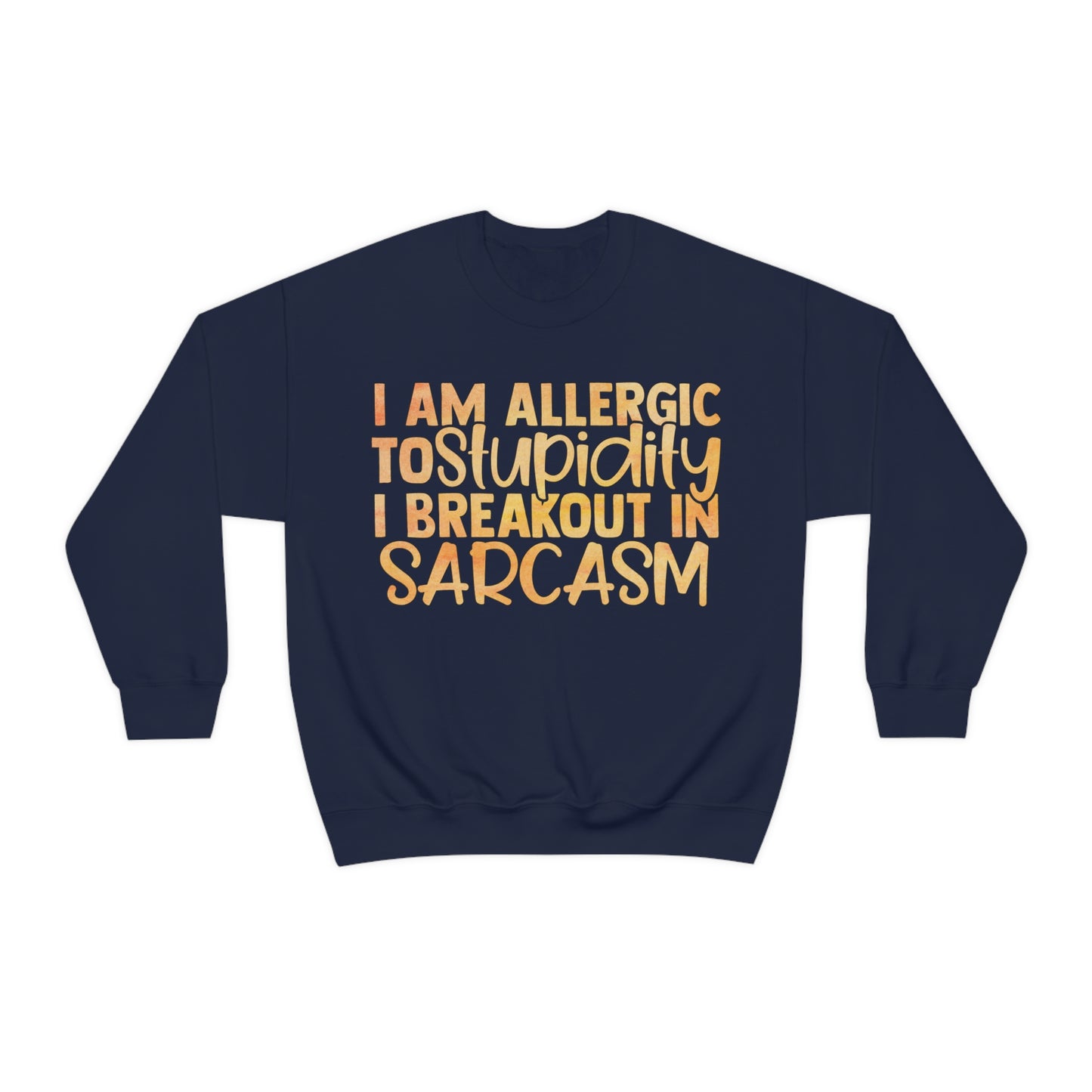 I Am Allergic To Stupidity I Brake Out in Sarcasm Crewneck Sweatshirt