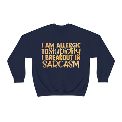 I Am Allergic To Stupidity I Brake Out in Sarcasm Crewneck Sweatshirt