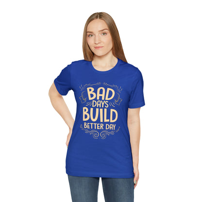 Bad Days Builds Better Day T-Shirt