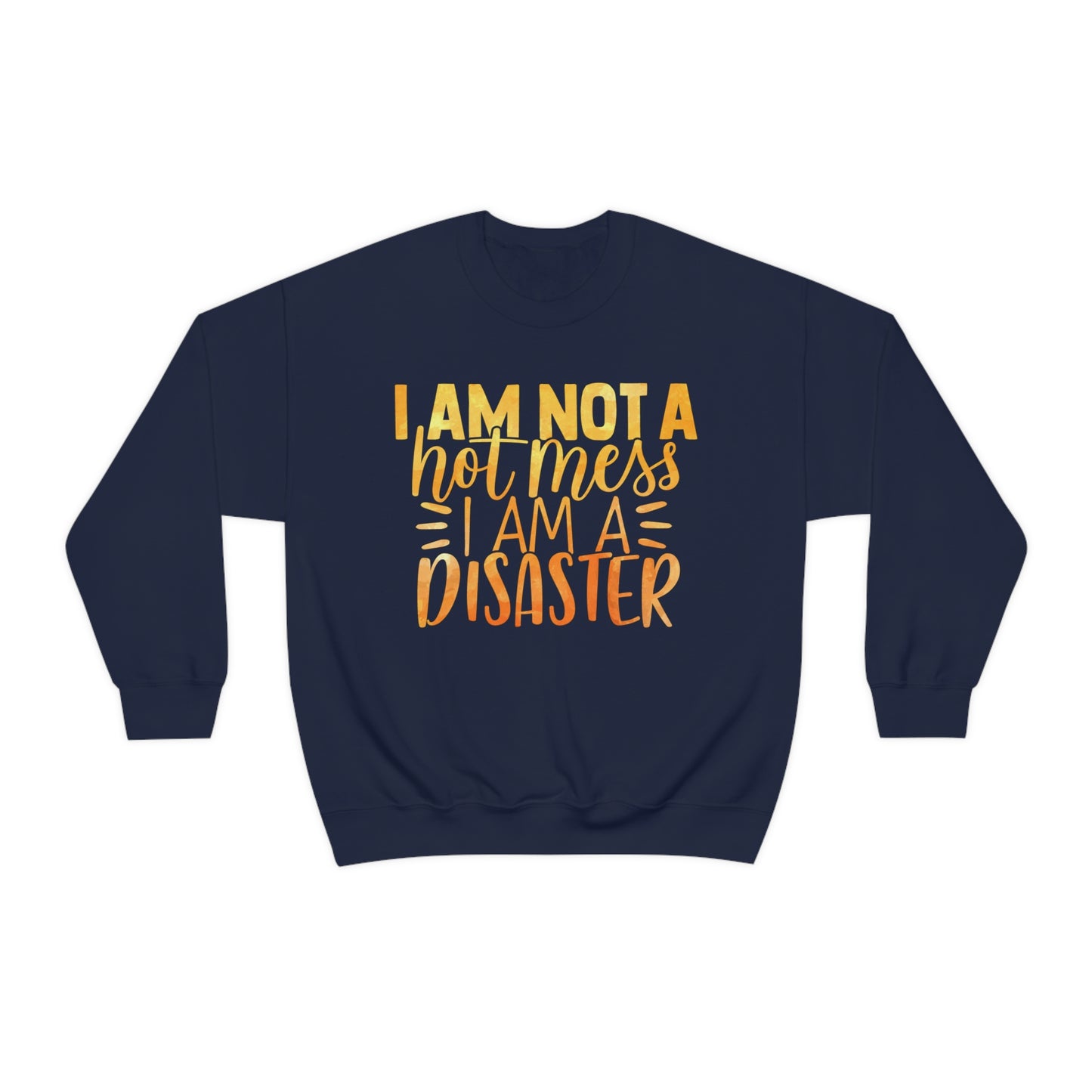 I Am Not A Hot Mess I Am A Disaster Crewneck Sweatshirt