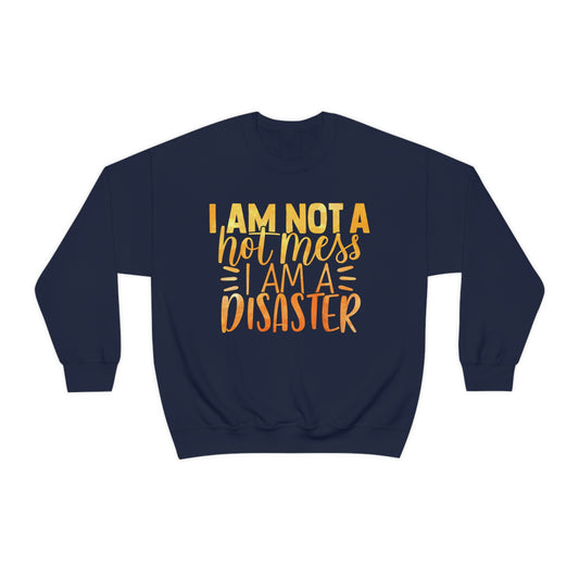 I Am Not A Hot Mess I Am A Disaster Crewneck Sweatshirt