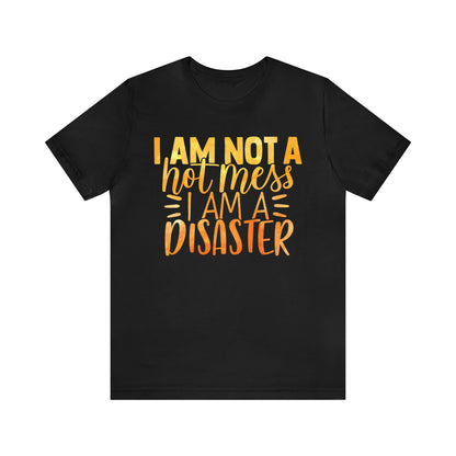 I Am Not A Hot Mess I Am A Disaster T-Shirt